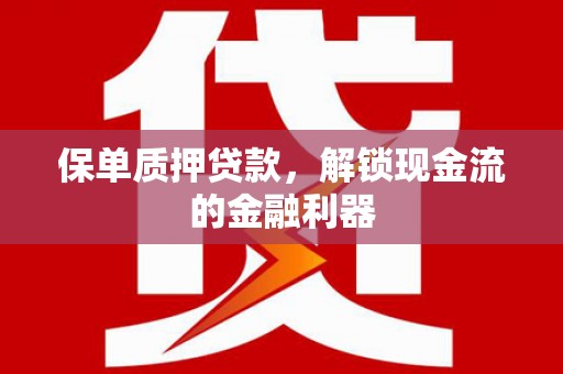 大溪保单质押贷款，解锁现金流的金融利器