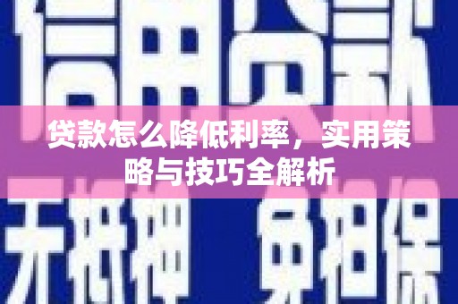 大溪贷款怎么降低利率，实用策略与技巧全解析