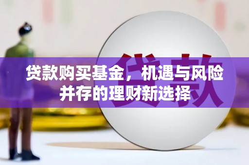 大溪贷款购买基金，机遇与风险并存的理财新选择