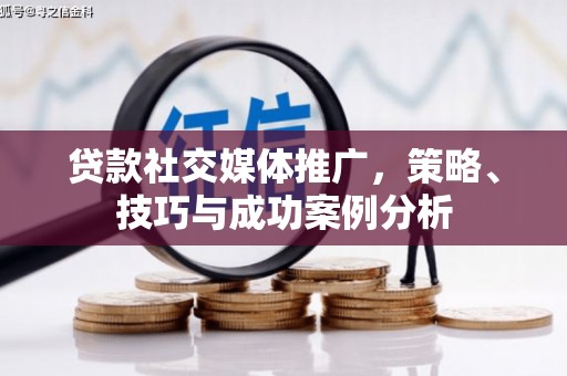 大溪贷款社交媒体推广，策略、技巧与成功案例分析