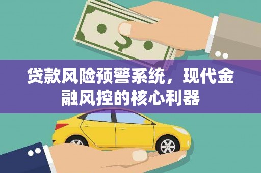 大溪贷款风险预警系统，现代金融风控的核心利器