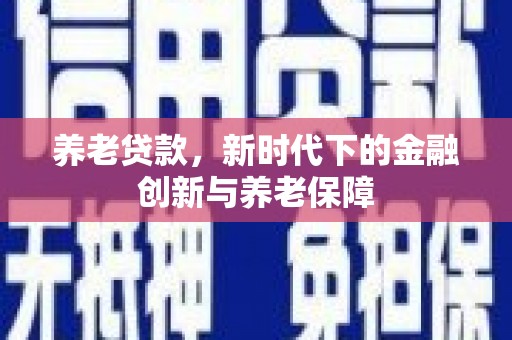 大溪养老贷款，新时代下的金融创新与养老保障