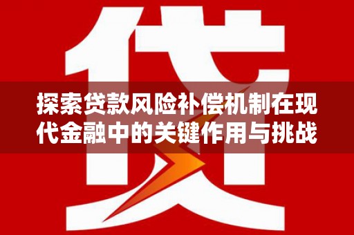 大溪探索贷款风险补偿机制在现代金融中的关键作用与挑战