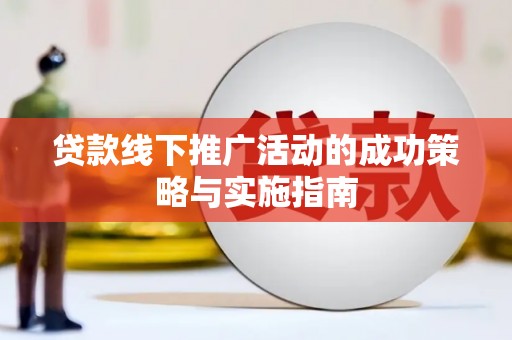 大溪贷款线下推广活动的成功策略与实施指南