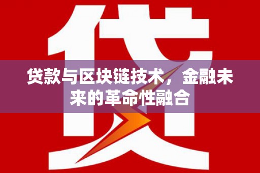 大溪贷款与区块链技术，金融未来的革命性融合