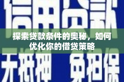 大溪探索贷款条件的奥秘，如何优化你的借贷策略