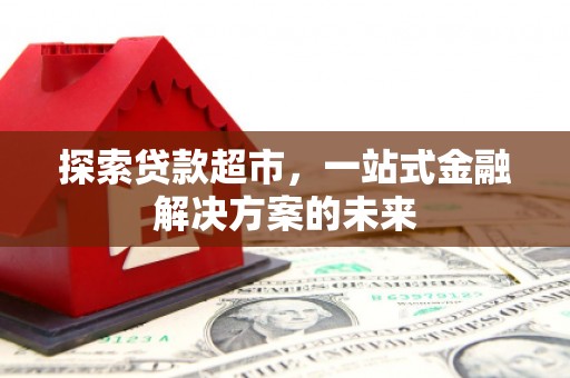 大溪探索贷款超市，一站式金融解决方案的未来