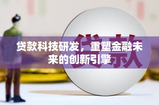 大溪贷款科技研发，重塑金融未来的创新引擎