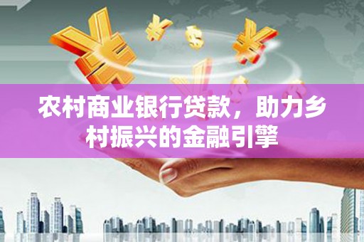 大溪农村商业银行贷款，助力乡村振兴的金融引擎