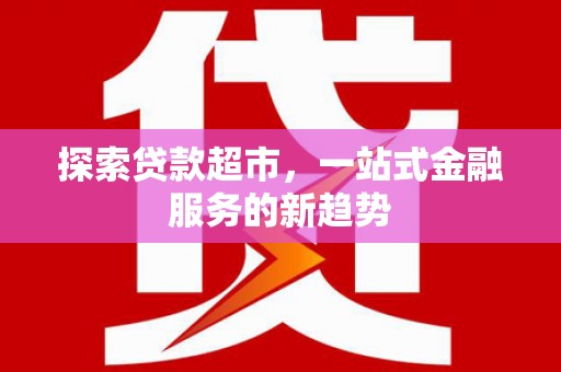大溪探索贷款超市，一站式金融服务的新趋势