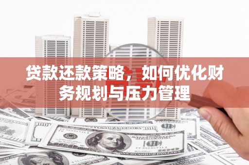大溪贷款还款策略，如何优化财务规划与压力管理