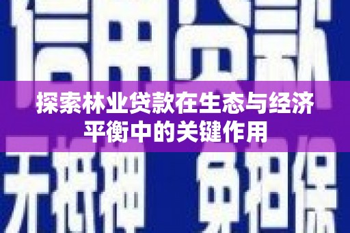 大溪探索林业贷款在生态与经济平衡中的关键作用