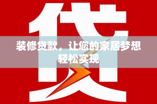 大溪装修贷款，让您的家居梦想轻松实现