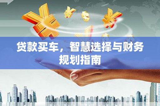 大溪贷款买车，智慧选择与财务规划指南