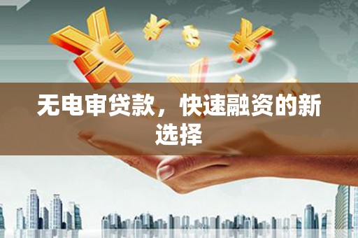 大溪无电审贷款，快速融资的新选择