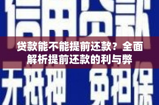 大溪贷款能不能提前还款？全面解析提前还款的利与弊