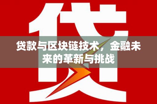 大溪贷款与区块链技术，金融未来的革新与挑战