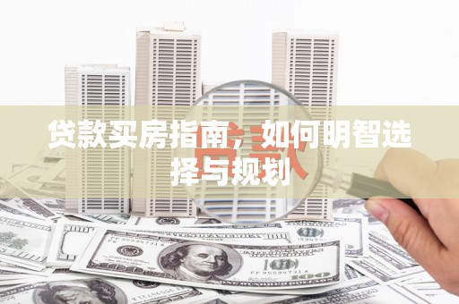 大溪贷款买房指南，如何明智选择与规划