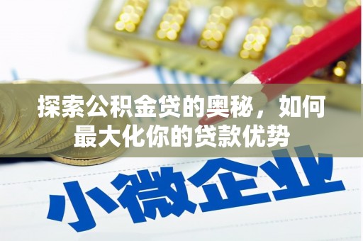 大溪探索公积金贷的奥秘，如何最大化你的贷款优势