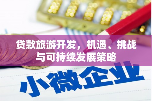 大溪贷款旅游开发，机遇、挑战与可持续发展策略