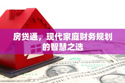 大溪房贷通，现代家庭财务规划的智慧之选