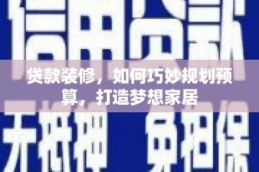 大溪贷款装修，如何巧妙规划预算，打造梦想家居