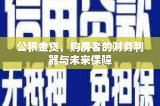 大溪公积金贷，购房者的财务利器与未来保障
