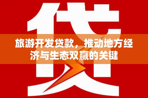 大溪旅游开发贷款，推动地方经济与生态双赢的关键