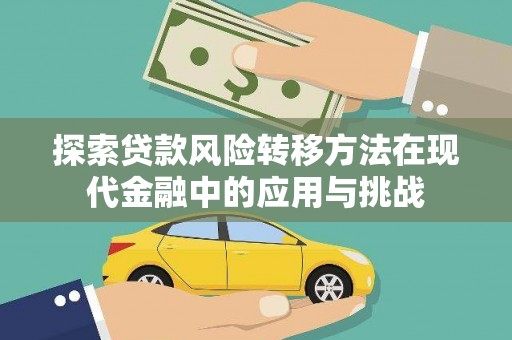 大溪探索贷款风险转移方法在现代金融中的应用与挑战