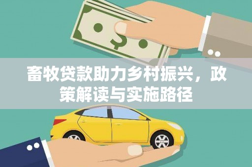 大溪畜牧贷款助力乡村振兴，政策解读与实施路径