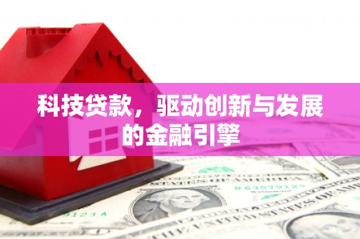 大溪科技贷款，驱动创新与发展的金融引擎