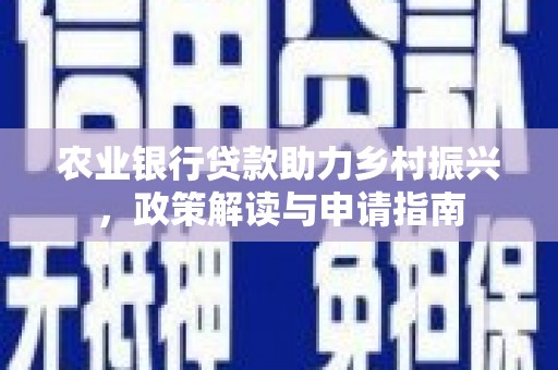 大溪农业银行贷款助力乡村振兴，政策解读与申请指南