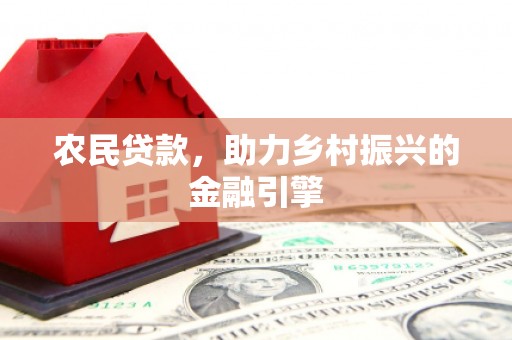 大溪农民贷款，助力乡村振兴的金融引擎
