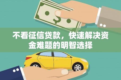 大溪不看征信贷款，快速解决资金难题的明智选择