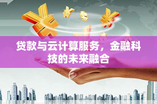 大溪贷款与云计算服务，金融科技的未来融合