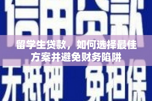 大溪留学生贷款，如何选择最佳方案并避免财务陷阱