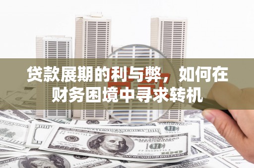 大溪贷款展期的利与弊，如何在财务困境中寻求转机