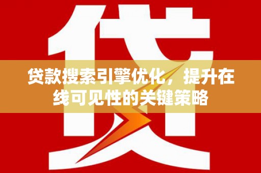 大溪贷款搜索引擎优化，提升在线可见性的关键策略