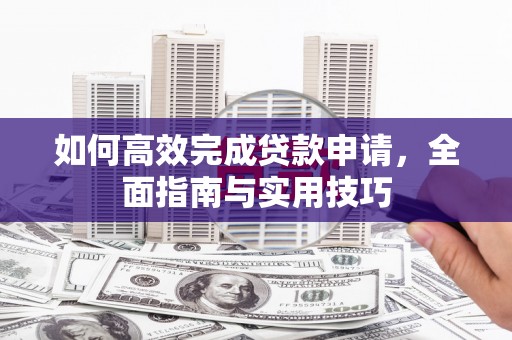 大溪如何高效完成贷款申请，全面指南与实用技巧