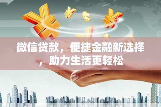 大溪微信贷款，便捷金融新选择，助力生活更轻松
