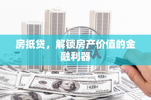 大溪房抵贷，解锁房产价值的金融利器