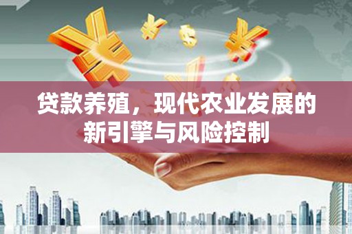 大溪贷款养殖，现代农业发展的新引擎与风险控制