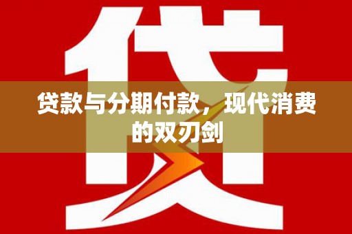 大溪贷款与分期付款，现代消费的双刃剑