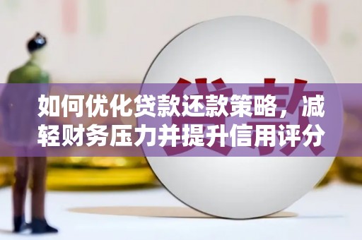 大溪如何优化贷款还款策略，减轻财务压力并提升信用评分