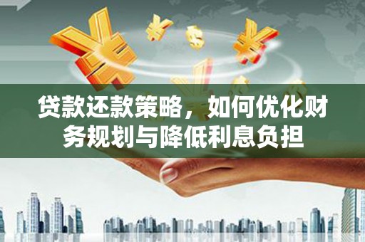 大溪贷款还款策略，如何优化财务规划与降低利息负担