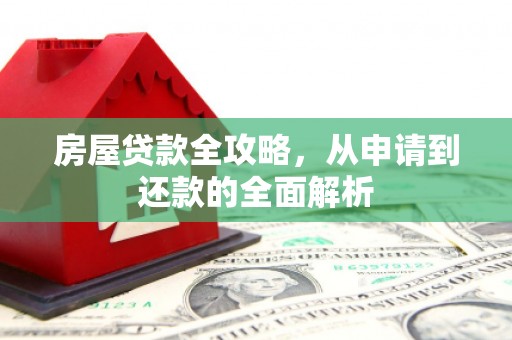 大溪房屋贷款全攻略，从申请到还款的全面解析