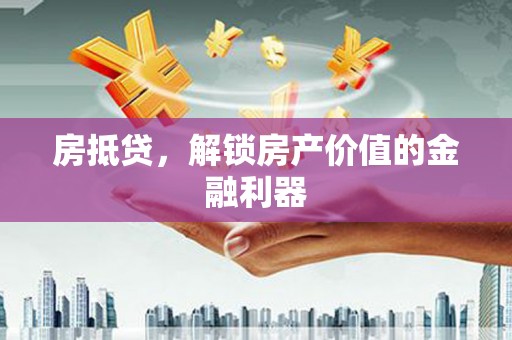 大溪房抵贷，解锁房产价值的金融利器