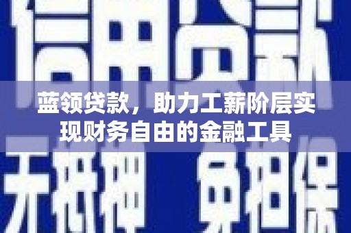 大溪蓝领贷款，助力工薪阶层实现财务自由的金融工具