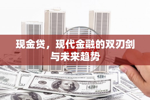 大溪现金贷，现代金融的双刃剑与未来趋势