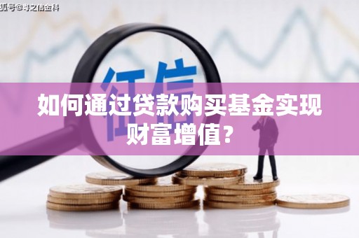 大溪如何通过贷款购买基金实现财富增值？